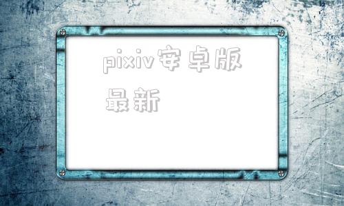 pixiv安卓版最新pixivbiu安卓版-第1张图片-亚星国际官网