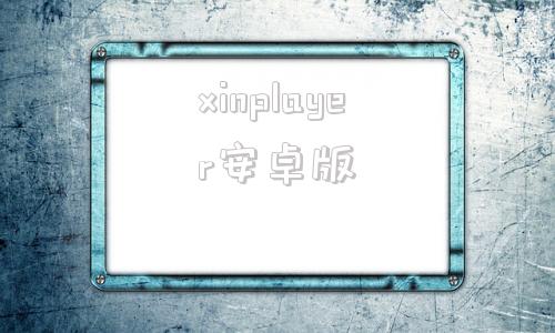 xinplayer安卓版Xyplayer正式版源码
