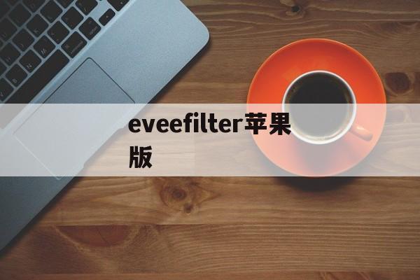 eveefilter苹果版(evowarsio最新版下载)-第2张图片-QuickQ官网